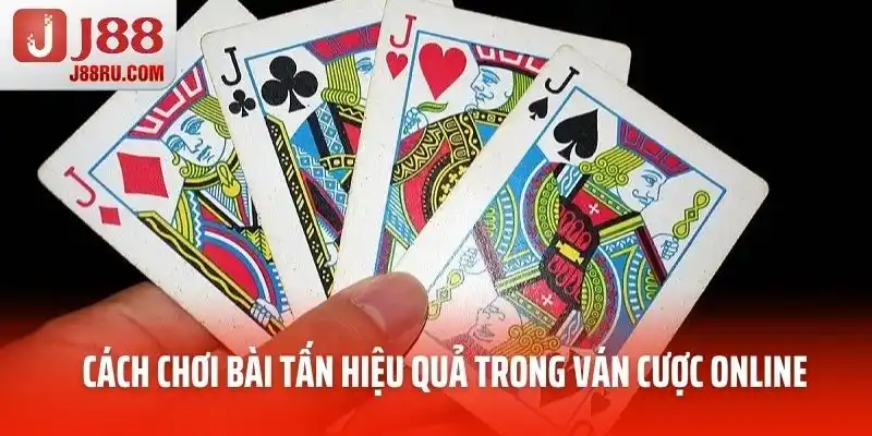 Cách chơi bài Tấn hiệu quả trong ván cược online Cách chơi bài Tấn hiệu quả trong ván cược online