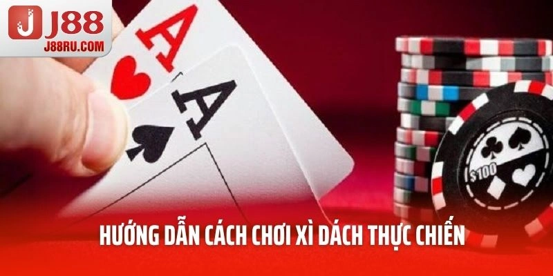 Hướng dẫn cách chơi Xì Dách thực chiến