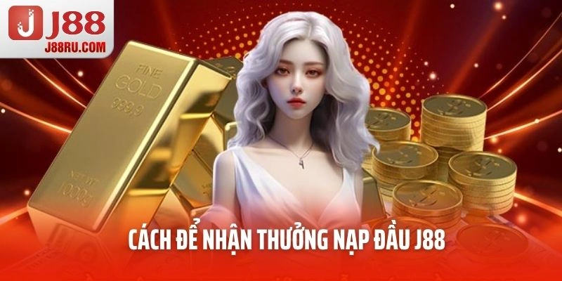 Cách để nhận thưởng nạp đầu J88 Cách để nhận thưởng nạp đầu J88