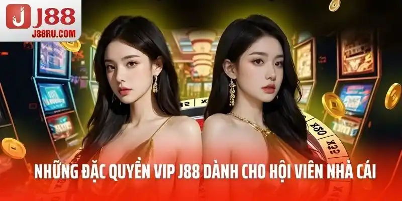 Những đặc quyền VIP J88 dành cho hội viên nhà cái Những đặc quyền VIP J88 dành cho hội viên nhà cái