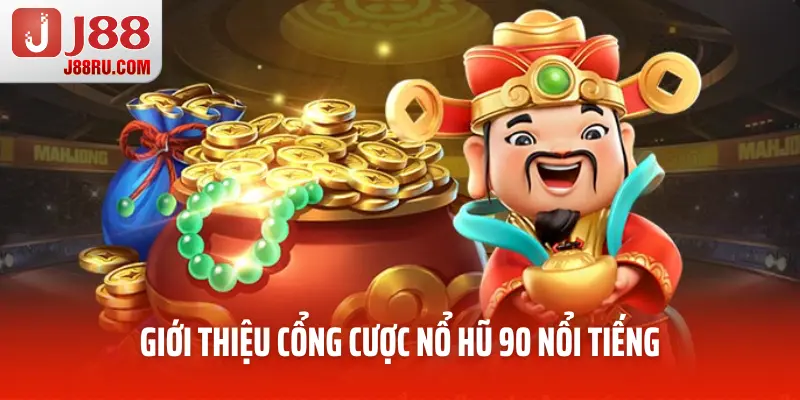 Giới thiệu cổng cược nổ hũ 90 nổi tiếng Giới thiệu cổng cược nổ hũ 90 nổi tiếng