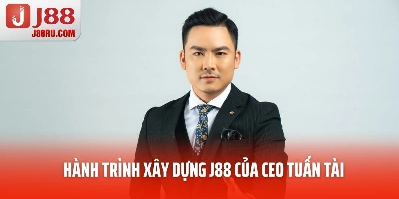 Hành trình xây dựng J88 của CEO Tuấn Tài Hành trình xây dựng J88 của CEO Tuấn Tài