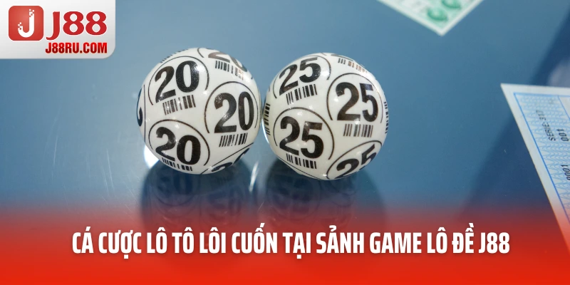 Cá cược lô tô lôi cuốn tại sảnh game lô đề J88