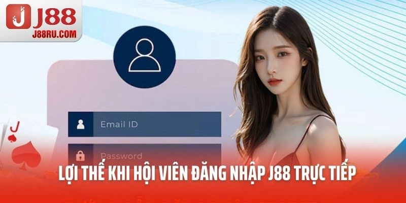 Lợi thế khi hội viên đăng nhập J88 trực tiếp