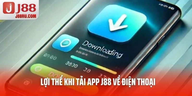 Lợi thế khi tải app J88 về điện thoại Lợi thế khi tải app J88 về điện thoại