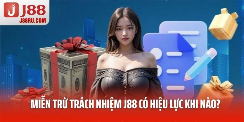 Chính sách miễn trừ trách nhiệm J88 có hiệu lực khi nào?