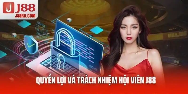 Quyền lợi và trách nhiệm hội viên J88 Quyền lợi và trách nhiệm hội viên J88