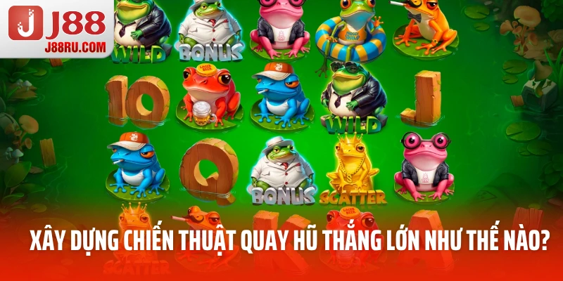 Xây dựng chiến thuật quay hũ thắng lớn như thế nào? Xây dựng chiến thuật quay hũ thắng lớn như thế nào?